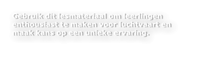 Gebruik dit lesmateriaal om leerlingen enthousiast te maken voor luchtvaart en maak kans op een unieke ervaring.