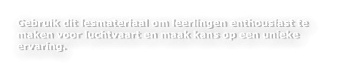 Gebruik dit lesmateriaal om leerlingen enthousiast te maken voor luchtvaart en maak kans op een unieke ervaring.